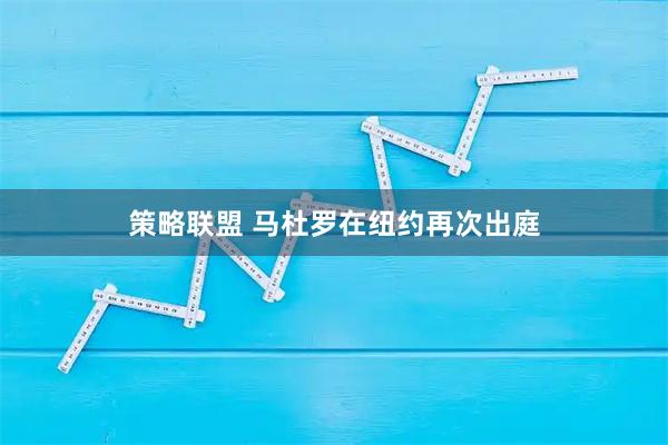 策略联盟 马杜罗在纽约再次出庭