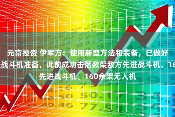 元富投资 伊军方:使用新型方法和装备,已做好伏击敌方先进战斗机准备,此前成功击落数架敌方先进战斗机、160余架无人机